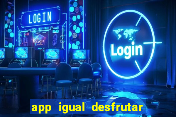 app igual desfrutar de dinheiro