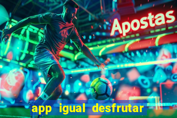 app igual desfrutar de dinheiro