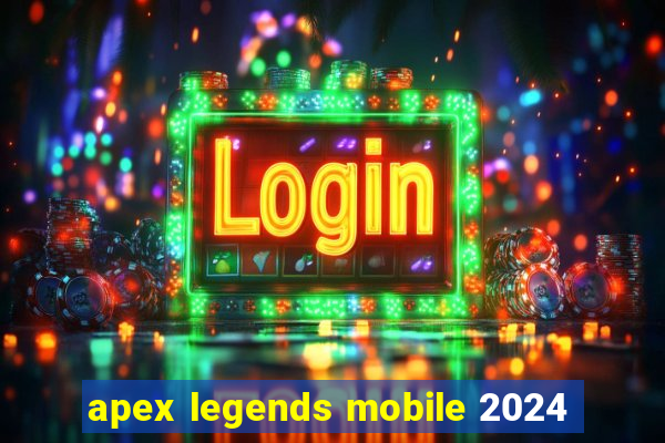 apex legends mobile 2024