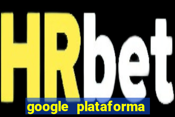 google plataforma de jogos