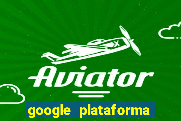 google plataforma de jogos