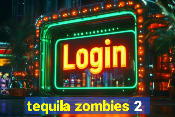 tequila zombies 2