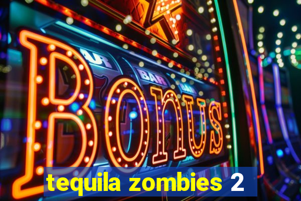 tequila zombies 2