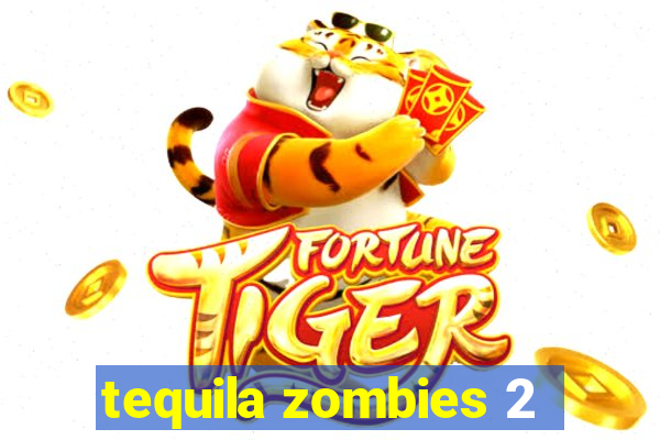 tequila zombies 2