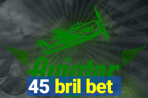 45 bril bet