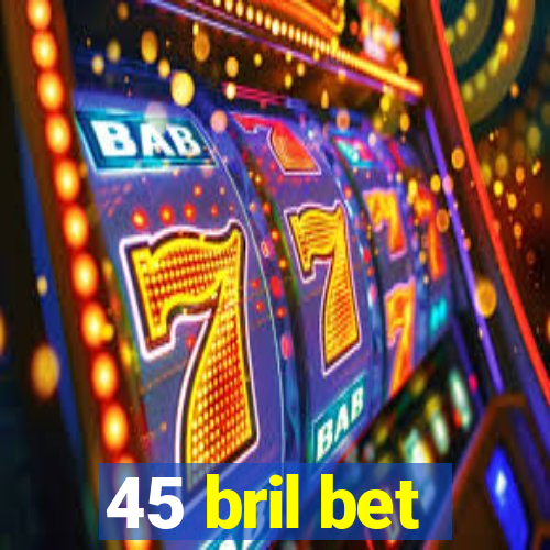 45 bril bet