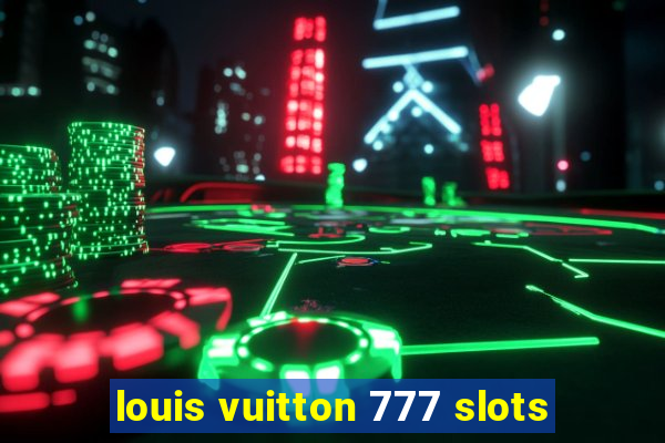 louis vuitton 777 slots