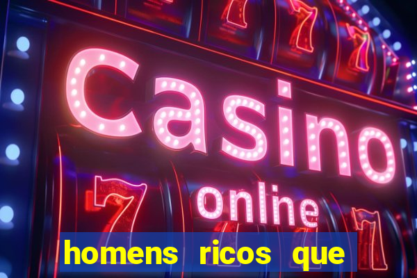 homens ricos que querem bancar