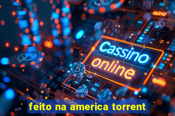 feito na america torrent