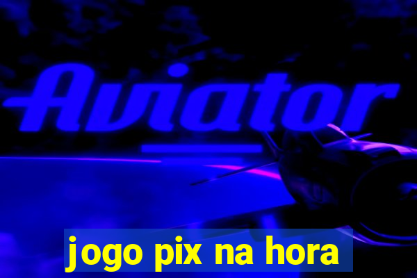 jogo pix na hora