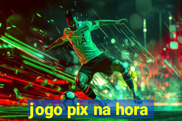 jogo pix na hora