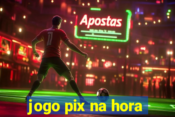 jogo pix na hora