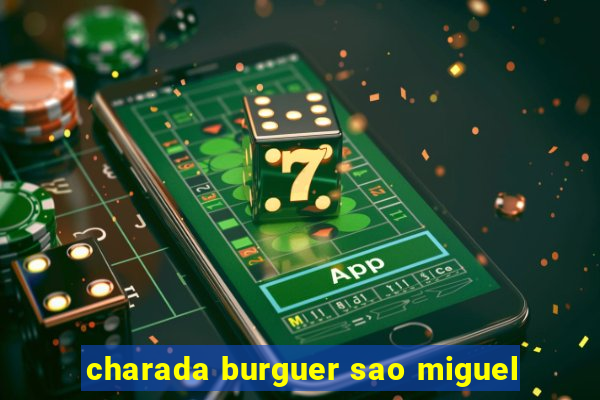 charada burguer sao miguel