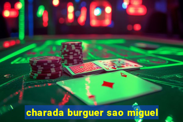 charada burguer sao miguel