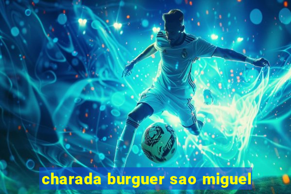 charada burguer sao miguel