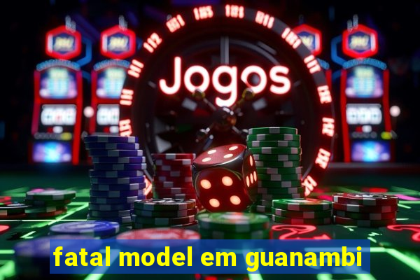 fatal model em guanambi