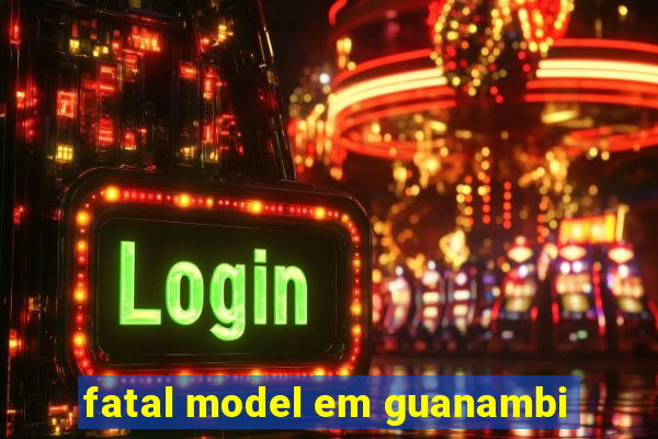 fatal model em guanambi