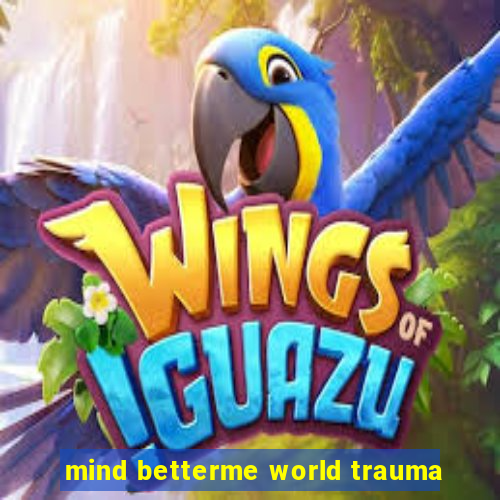 mind betterme world trauma