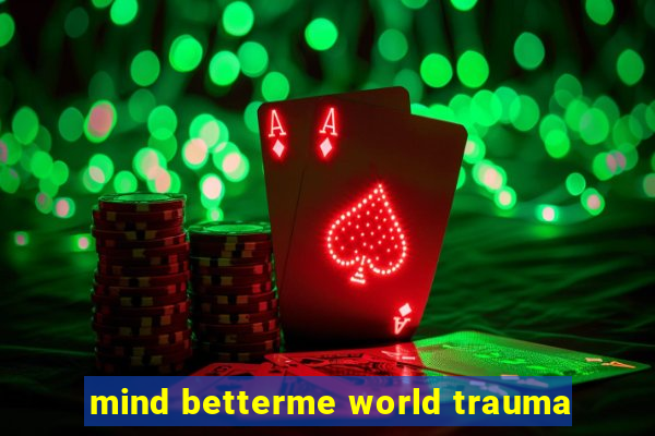 mind betterme world trauma