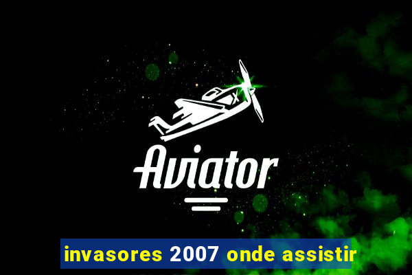 invasores 2007 onde assistir