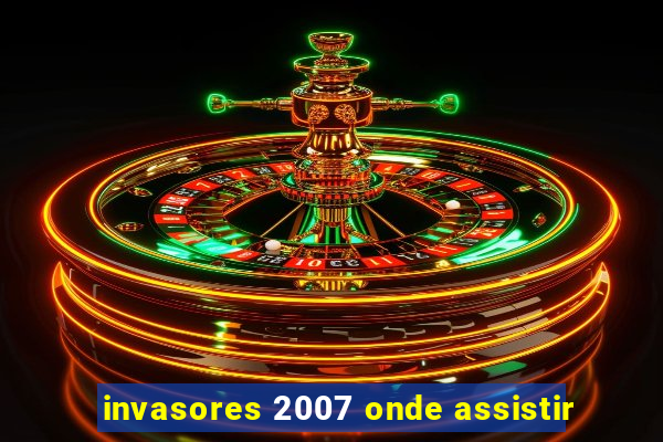 invasores 2007 onde assistir