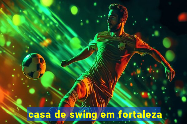 casa de swing em fortaleza