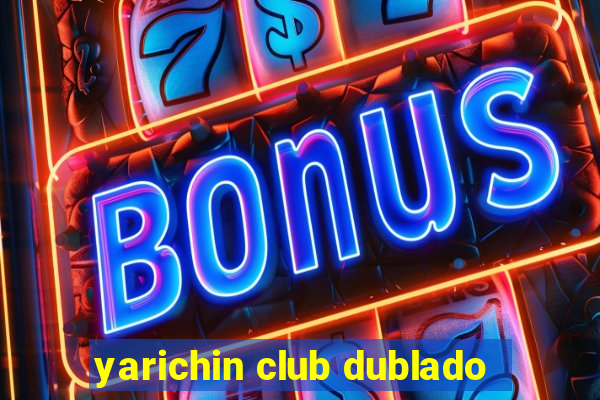 yarichin club dublado