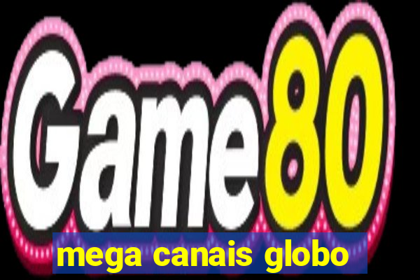 mega canais globo