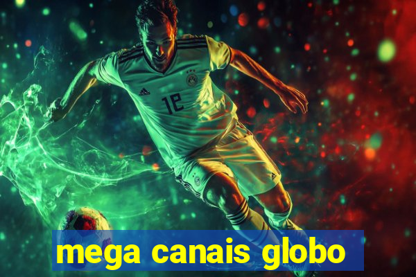 mega canais globo