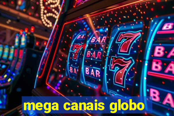 mega canais globo