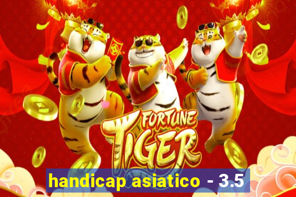 handicap asiatico - 3.5