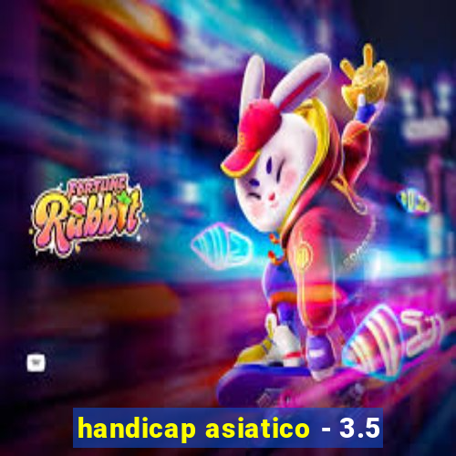 handicap asiatico - 3.5