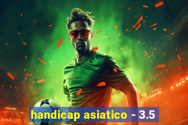 handicap asiatico - 3.5