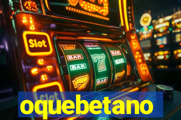 oquebetano