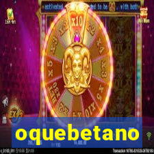 oquebetano