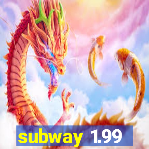 subway 1.99