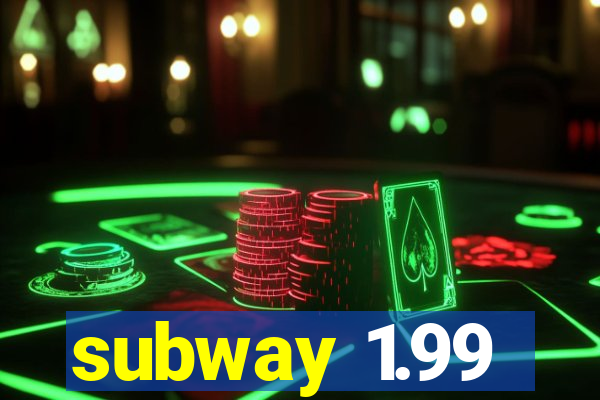 subway 1.99