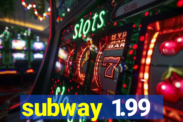 subway 1.99