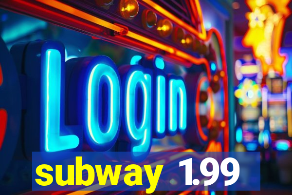 subway 1.99