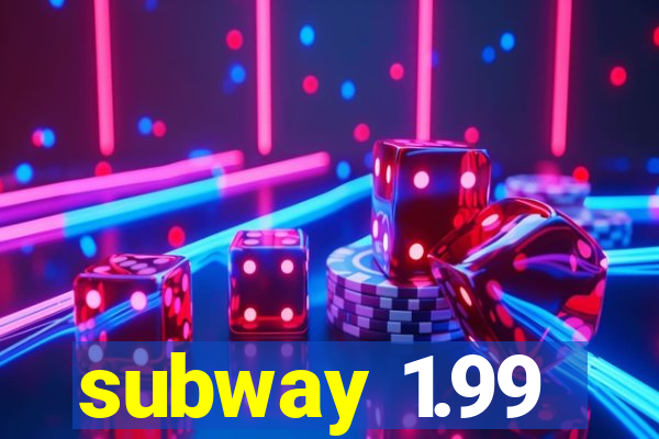 subway 1.99