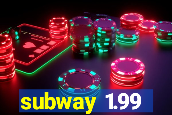 subway 1.99