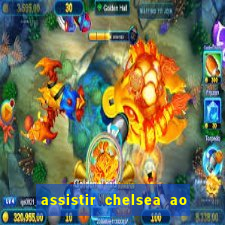 assistir chelsea ao vivo futemax