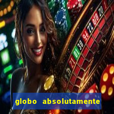 globo absolutamente tudo com