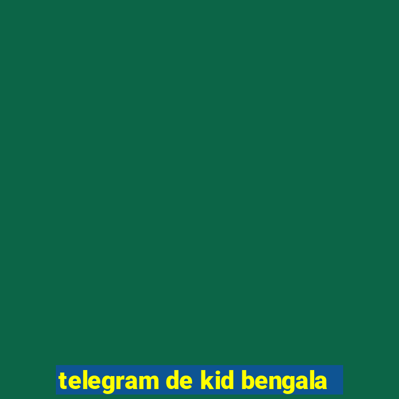 telegram de kid bengala