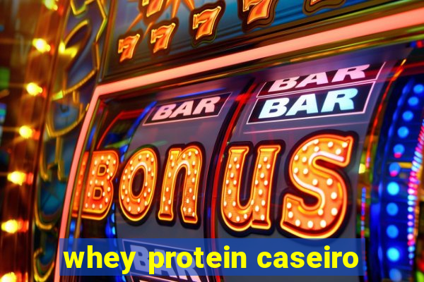 whey protein caseiro