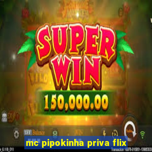 mc pipokinha priva flix