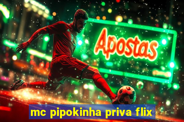 mc pipokinha priva flix