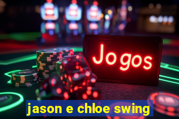 jason e chloe swing