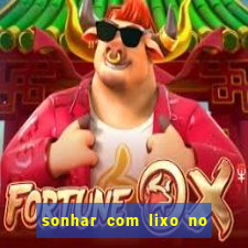 sonhar com lixo no jogo do bicho