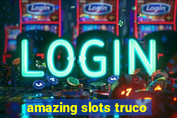 amazing slots truco